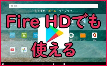 Fire HDタブレットはGoogle Playに非対応？簡単にインストールする手順を紹介